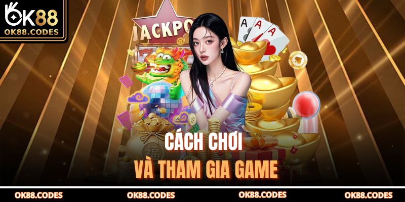 Cách chơi và tham gia game
