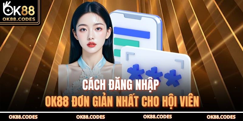 Cách đăng nhập OK88 đơn giản nhất cho hội viên