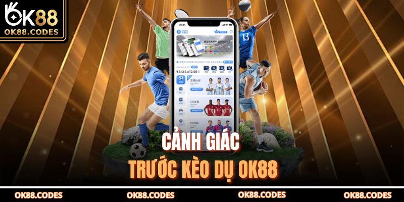 Cảnh giác trước kèo dụ OK88