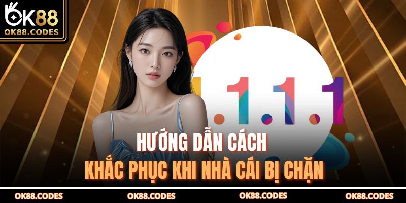 Hướng dẫn cách khắc phục khi nhà cái bị chặn