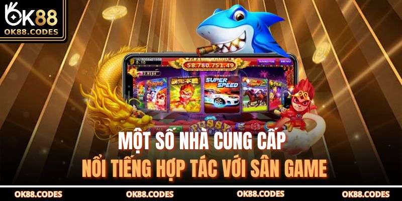 Một số nhà cung cấp nổi tiếng hợp tác với sân game
