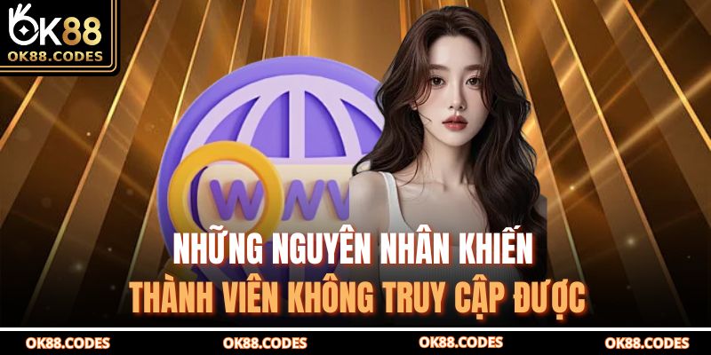 Những nguyên nhân khiến thành viên không truy cập được