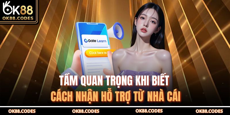 Tầm quan trọng khi biết cách nhận hỗ trợ từ nhà cái